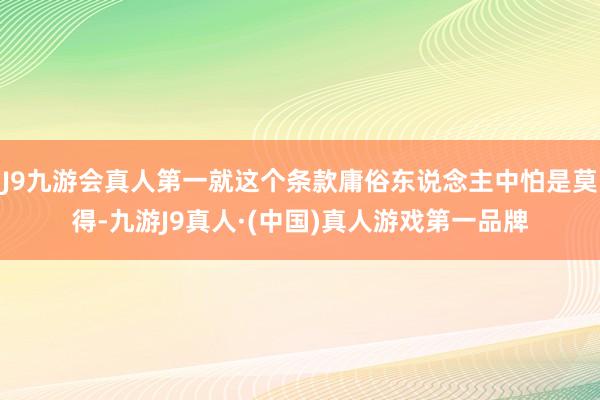J9九游会真人第一就这个条款庸俗东说念主中怕是莫得-九游J9真人·(中国)真人游戏第一品牌