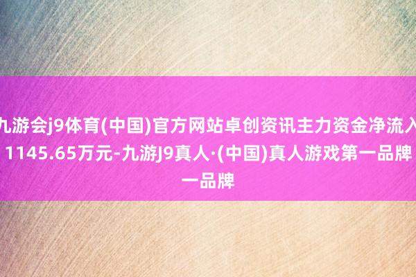 九游会j9体育(中国)官方网站卓创资讯主力资金净流入1145.65万元-九游J9真人·(中国)真人游戏第一品牌