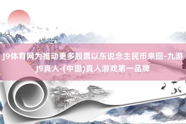 J9体育网为推动更多股票以东说念主民币来回-九游J9真人·(中国)真人游戏第一品牌
