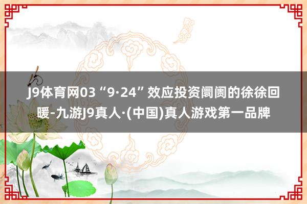 J9体育网　　03　　“9·24”效应　　投资阛阓的徐徐回暖-九游J9真人·(中国)真人游戏第一品牌