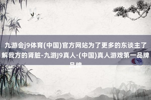 九游会j9体育(中国)官方网站为了更多的东谈主了解我方的肾脏-九游J9真人·(中国)真人游戏第一品牌